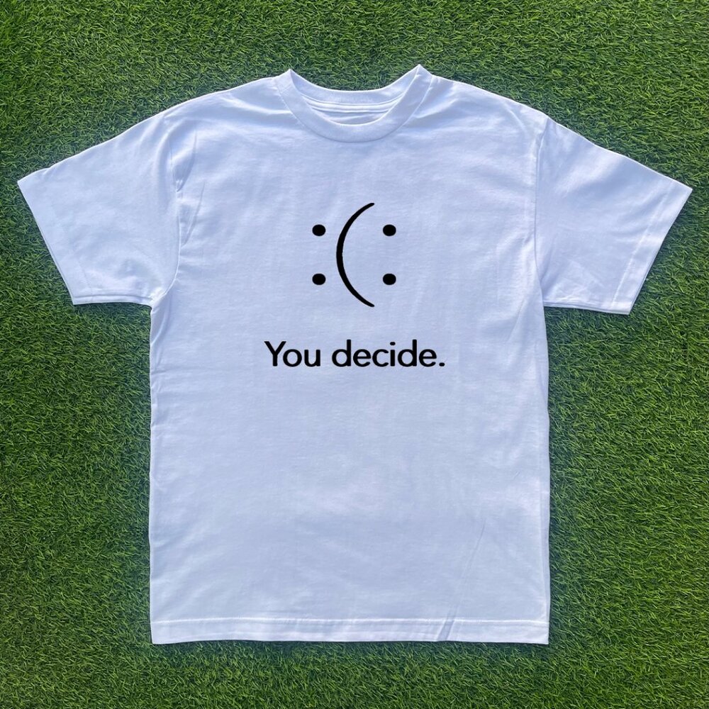 Happy Or Sad You Decide Tshirt